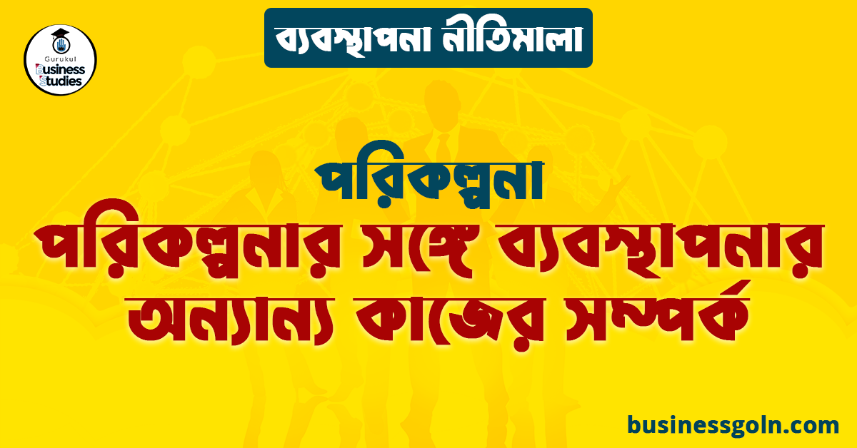 পরিকল্পনার সঙ্গে ব্যবস্থাপনার অন্যান্য কাজের সম্পর্ক | পরিকল্পনা | ব্যবস্থাপনা নীতিমালা