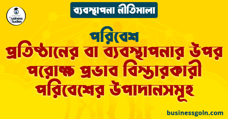 প্রতিষ্ঠানের বা ব্যবস্থাপনার উপর পরোক্ষ প্রভাব বিস্তারকারী পরিবেশের উপাদানসমূহ | পরিবেশ | ব্যবস্থাপনা নীতিমালা