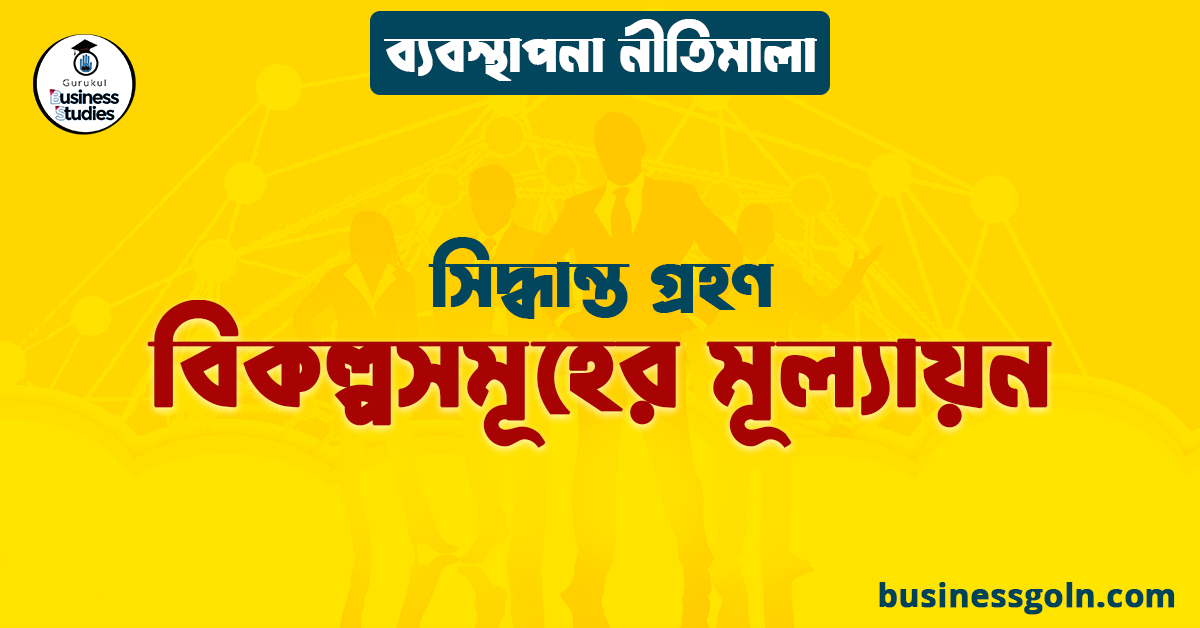 বিকল্পসমূহের মূল্যায়ন | সিদ্ধান্ত গ্রহণ | ব্যবস্থাপনা নীতিমালা