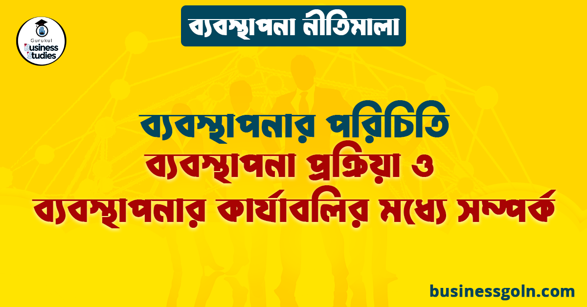 ব্যবস্থাপনা প্রক্রিয়া ও ব্যবস্থাপনার কার্যাবলির মধ্যে সম্পর্ক | ব্যবস্থাপনার পরিচিতি | ব্যবস্থাপনা নীতিমালা