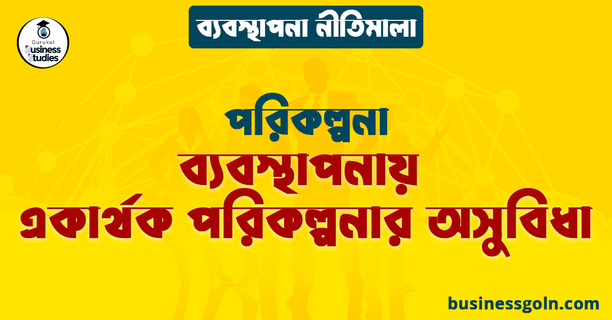 ব্যবস্থাপনায় একার্থক পরিকল্পনার অসুবিধা | পরিকল্পনা | ব্যবস্থাপনা নীতিমালা