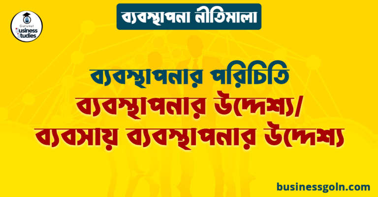 ব্যবস্থাপনার উদ্দেশ্য/ব্যবসায় ব্যবস্থাপনার উদ্দেশ্য | ব্যবস্থাপনার পরিচিতি | ব্যবস্থাপনা নীতিমালা
