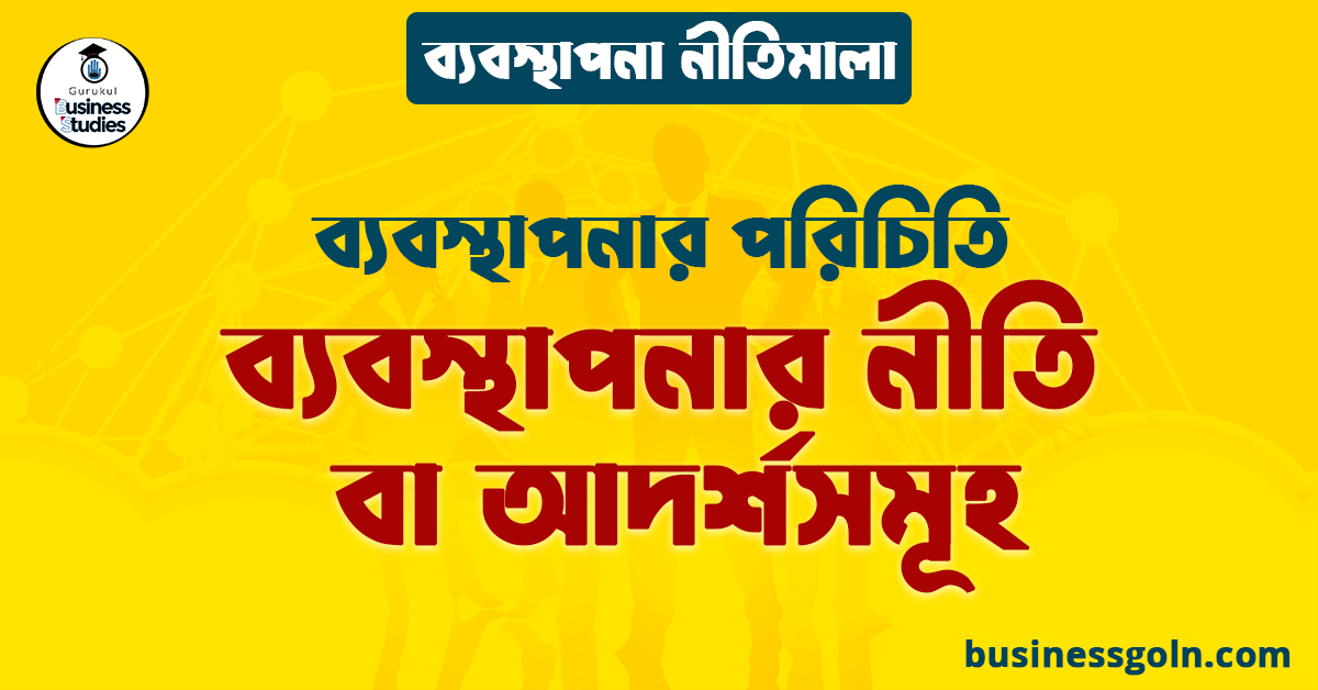 ব্যবস্থাপনার নীতি বা আদর্শসমূহ | ব্যবস্থাপনার পরিচিতি | ব্যবস্থাপনা নীতিমালা