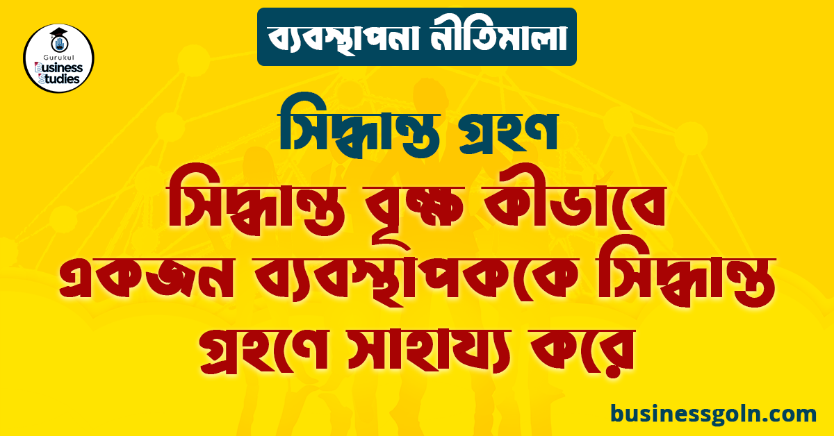 সিদ্ধান্ত বৃক্ষ কীভাবে একজন ব্যবস্থাপককে সিদ্ধান্ত গ্রহণে সাহায্য করে | সিদ্ধান্ত গ্রহণ | ব্যবস্থাপনা -নীতিমালা