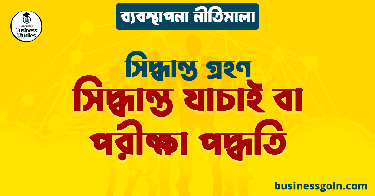 সিদ্ধান্ত যাচাই বা পরীক্ষা পদ্ধতি | সিদ্ধান্ত গ্রহণ | ব্যবস্থাপনা নীতিমালা