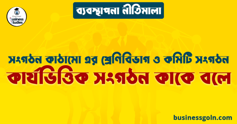 কার্যভিত্তিক সংগঠন কাকে বলে | সংগঠন কাঠামো এর শ্রেণিবিভাগ ও কমিটি সংগঠন