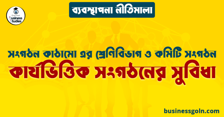 কার্যভিত্তিক সংগঠনের সুবিধা | সংগঠন কাঠামো এর শ্রেণিবিভাগ ও কমিটি সংগঠন