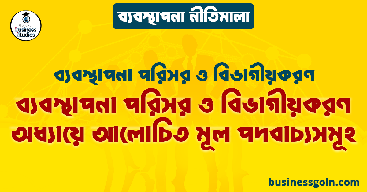 ব্যবস্থাপনা পরিসর ও বিভাগীয়করণ অধ্যায়ে আলোচিত মূল পদবাচ্যসমূহ | ব্যবস্থাপনা পরিসর ও বিভাগীয়করণ | ব্যবস্থাপনা নীতিমালা