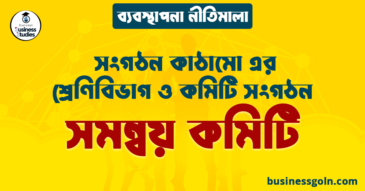 সমন্বয় কমিটি | সংগঠন কাঠামো এর শ্রেণিবিভাগ ও কমিটি সংগঠন